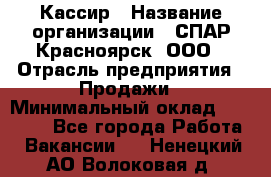 Кассир › Название организации ­ СПАР-Красноярск, ООО › Отрасль предприятия ­ Продажи › Минимальный оклад ­ 16 000 - Все города Работа » Вакансии   . Ненецкий АО,Волоковая д.